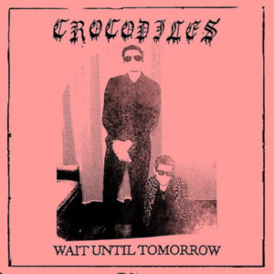 Crocodiles-Wait-Until-Tomorrow